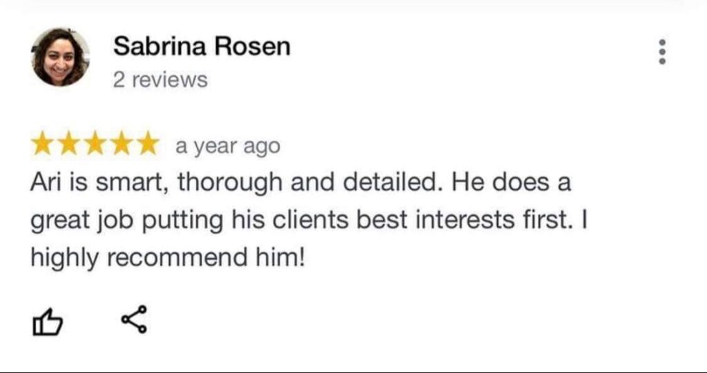 Sabrina R: "Ari is smart, thorough and detailed. He does a great job putting his clients best interests first. highly recommend him!"